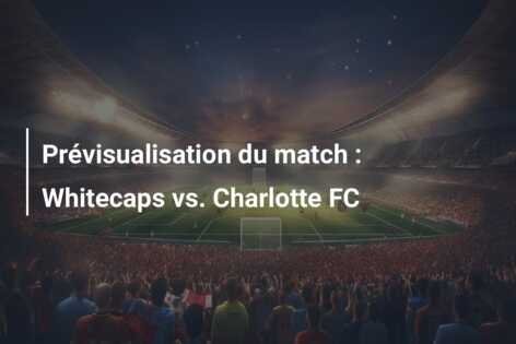 Prévisualisation du match : Whitecaps vs. Charlotte FC