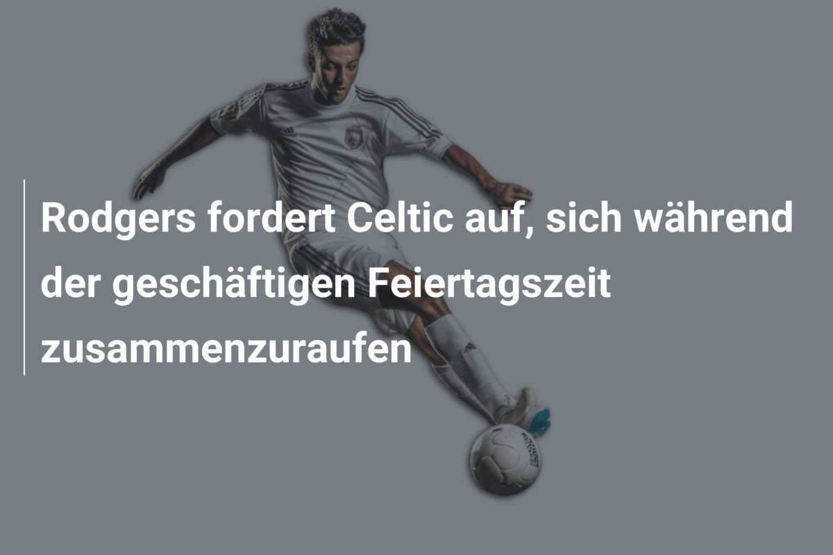 Rodgers fordert Celtic auf, sich während der geschäftigen Feiertagszeit zusammenzuraufen