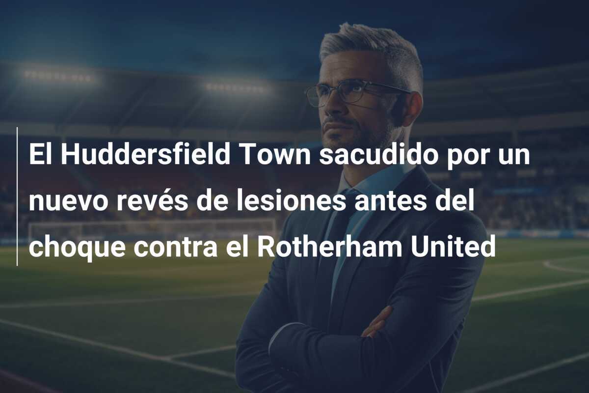 El Huddersfield Town sacudido por un nuevo revés de lesiones antes del choque contra el Rotherham United