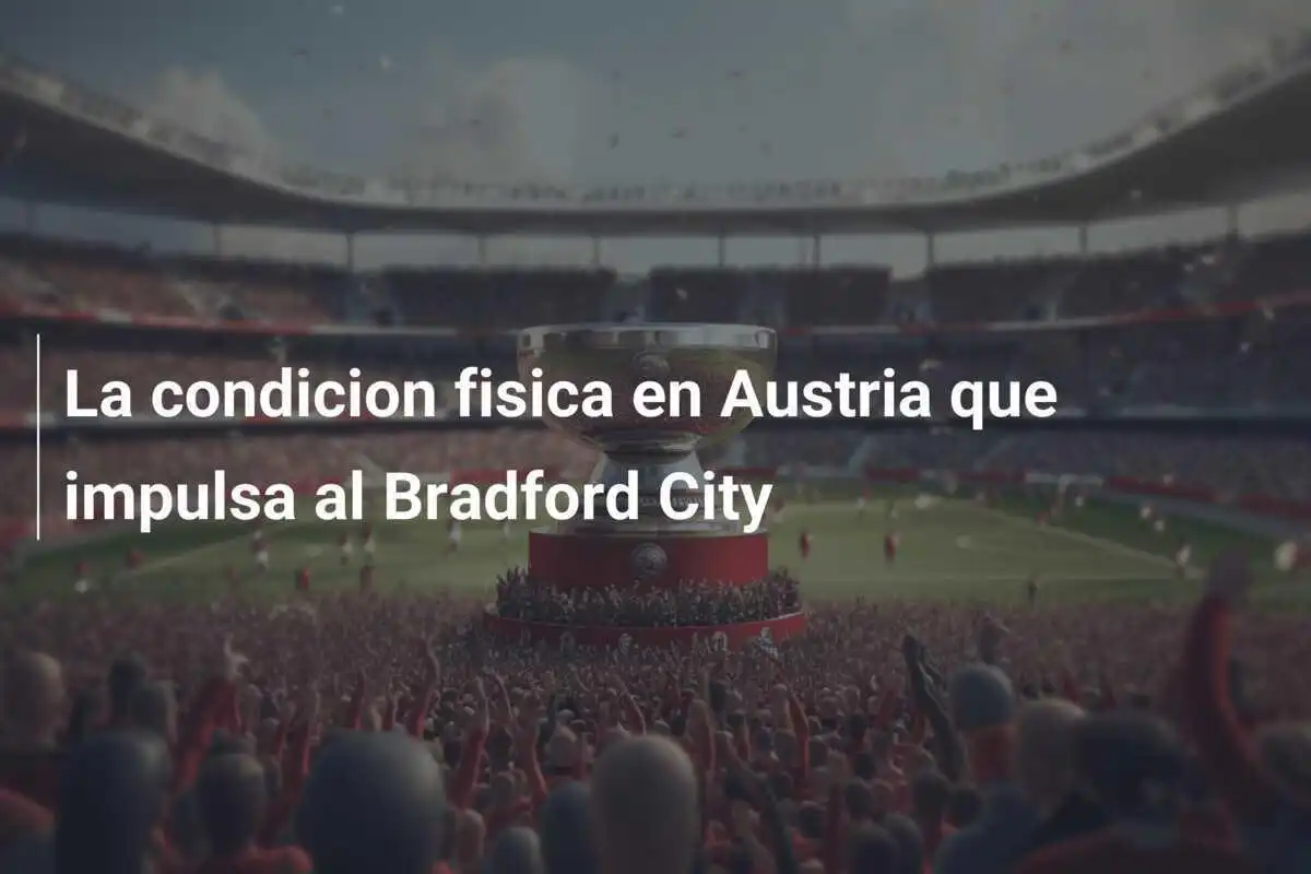 La condicion fisica en Austria que impulsa al Bradford City
