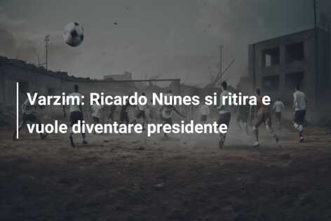 Varzim: Ricardo Nunes si ritira e vuole diventare presidente