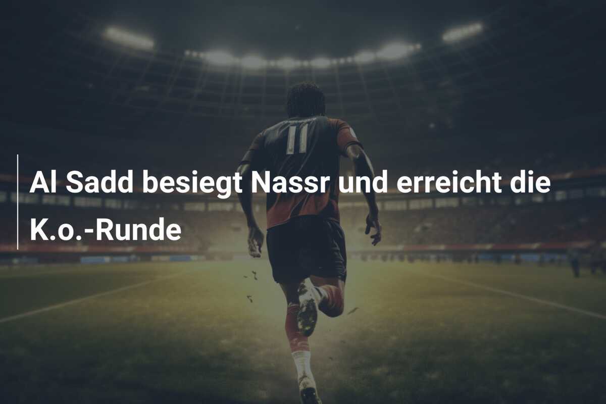 Al Sadd besiegt Nassr und erreicht die K.o.-Runde