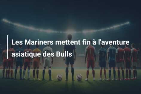 Les Mariners mettent fin à l’aventure asiatique des Bulls