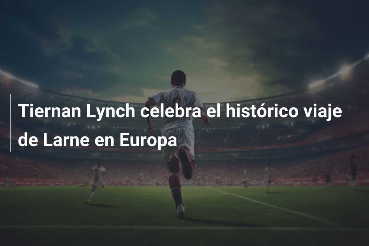 Tiernan Lynch celebra el histórico viaje de Larne en Europa