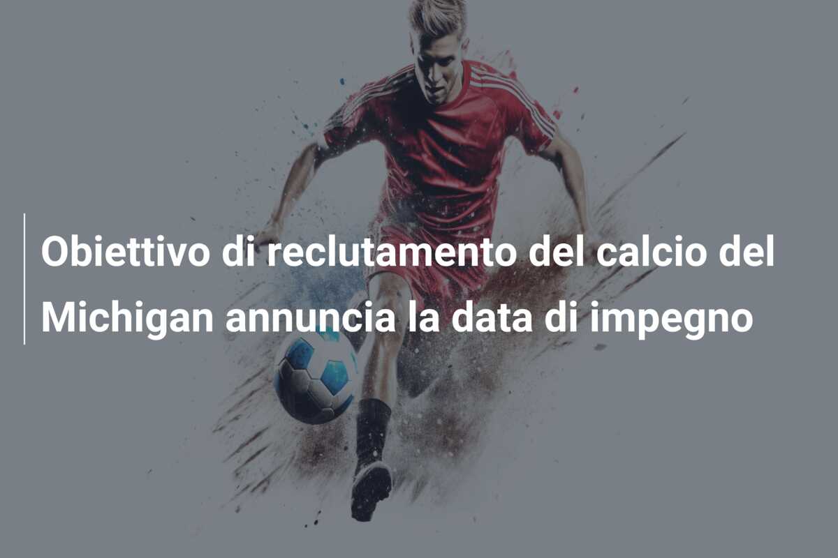 Obiettivo di reclutamento del calcio del Michigan annuncia la data di impegno