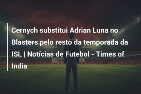 Cernych substitui Adrian Luna no Blasters pelo resto da temporada da ISL | Notícias de Futebol – Times of India
