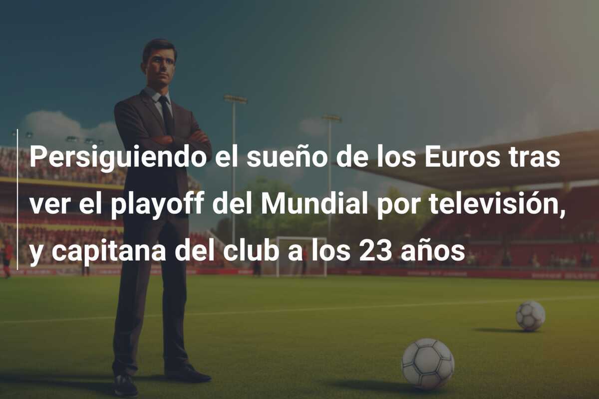 Persiguiendo el sueño de los Euros tras ver el playoff del Mundial por televisión, y capitana del club a los 23 años