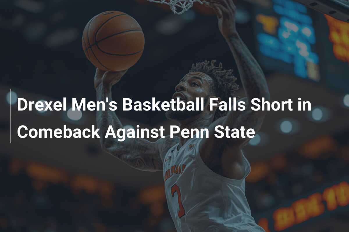 Drexel Men's Basketball Falls Short in Comeback Against Penn State ...