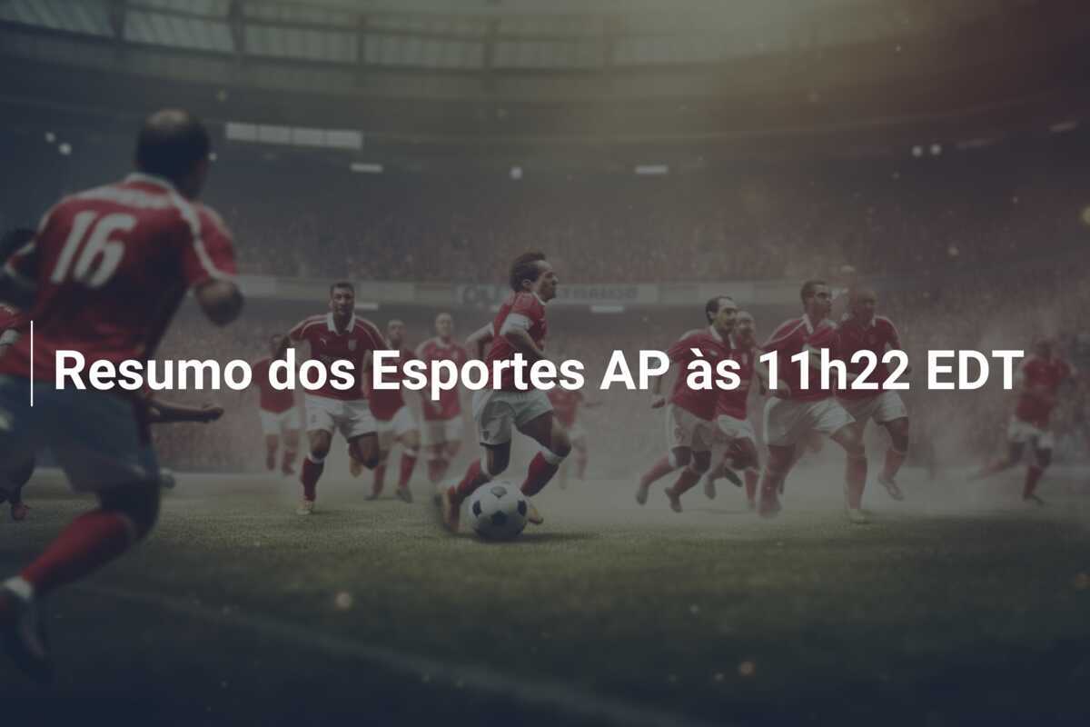 Resumo dos Esportes AP às 11h22 EDT
