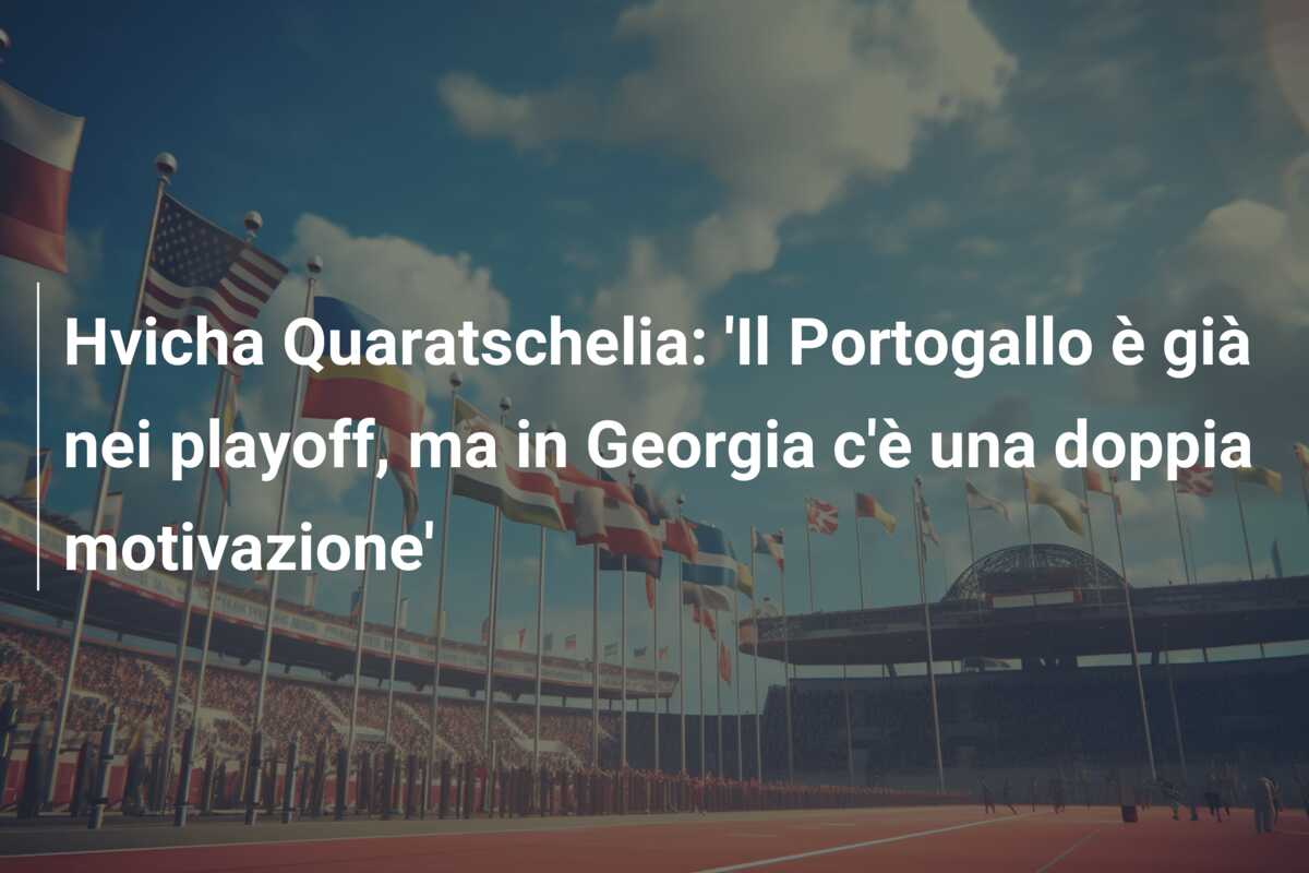 Hvicha Quaratschelia: ‘Il Portogallo è già nei playoff, ma in Georgia c’è una doppia motivazione’