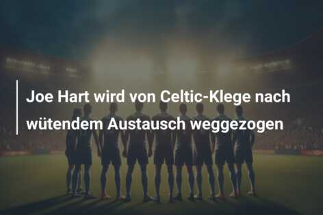 Joe Hart wird von Celtic-Klege nach wütendem Austausch weggezogen