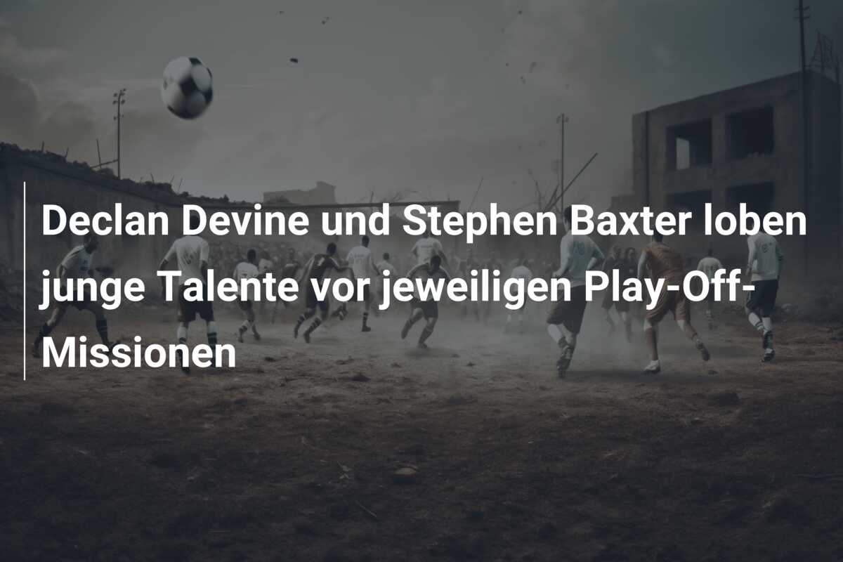 Declan Devine und Stephen Baxter loben junge Talente vor jeweiligen Play-Off-Missionen