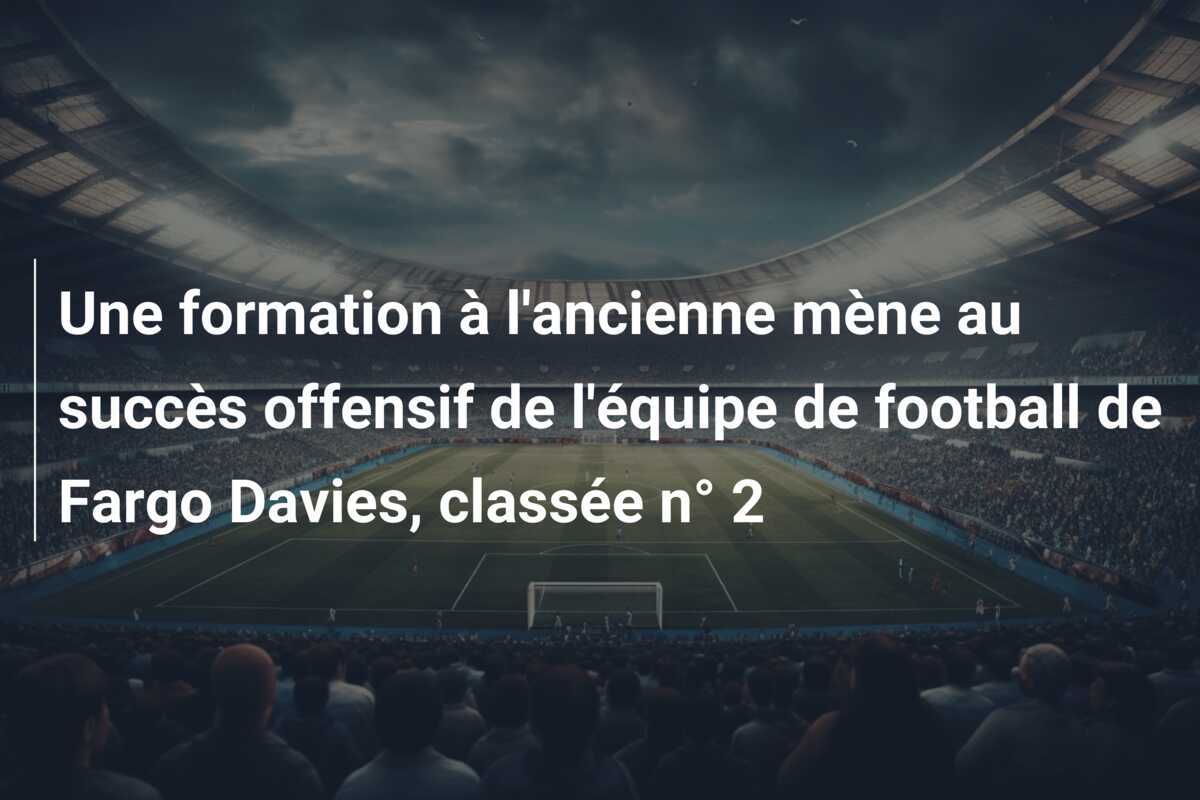 Une formation à l'ancienne mène au succès offensif de l'équipe de football de Fargo Davies, classée n° 2
