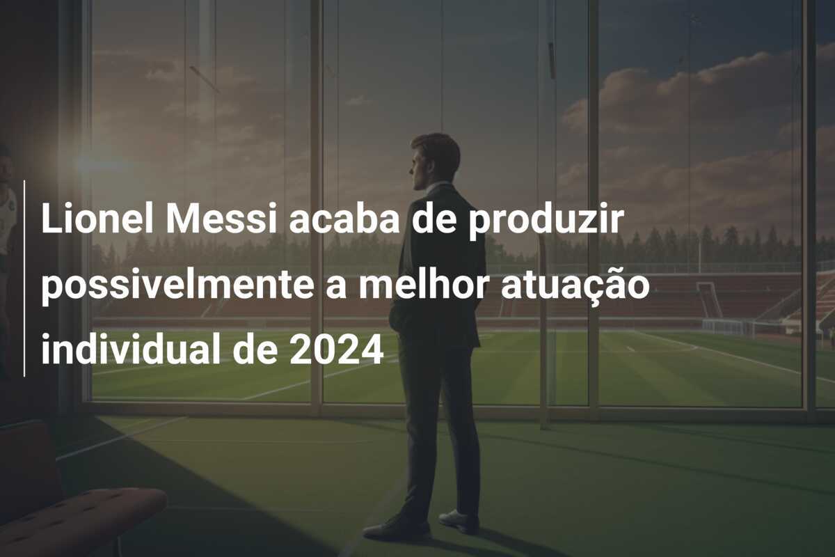 Lionel Messi acaba de produzir possivelmente a melhor atuação individual de 2024