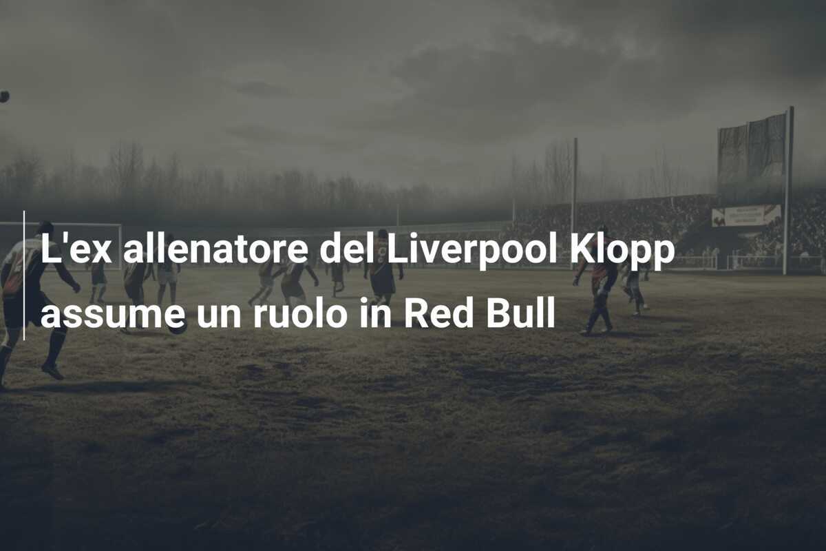 L'ex allenatore del Liverpool Klopp assume un ruolo in Red Bull