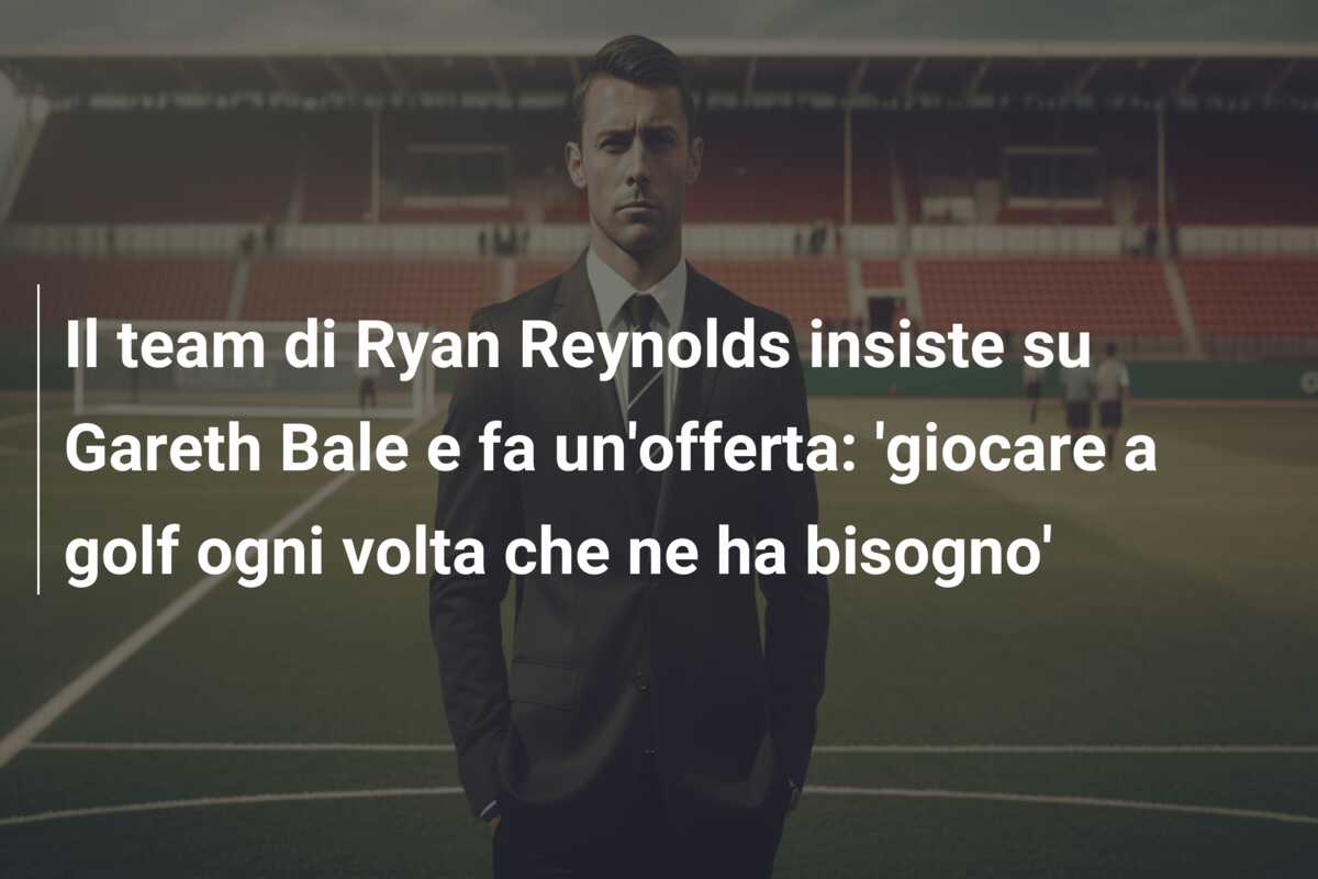 Il team di Ryan Reynolds insiste su Gareth Bale e fa un’offerta: ‘giocare a golf ogni volta che ne ha bisogno’