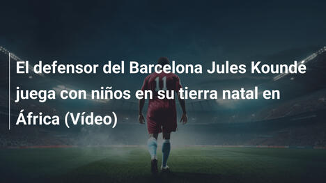 El defensor del Barcelona Jules Koundé juega con niños en su tierra natal en África (Vídeo)