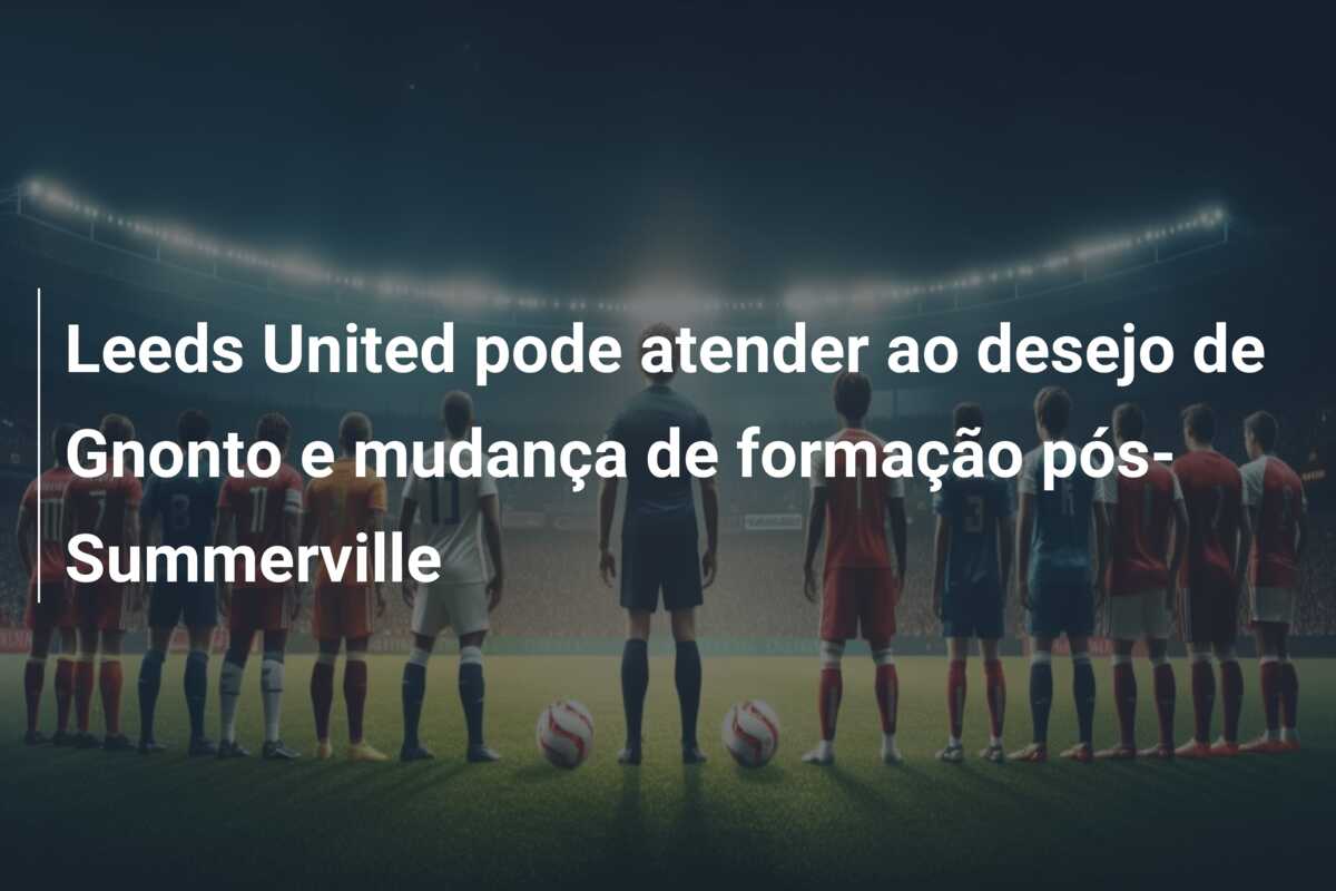 Leeds United pode atender ao desejo de Gnonto e mudança de formação pós-Summerville