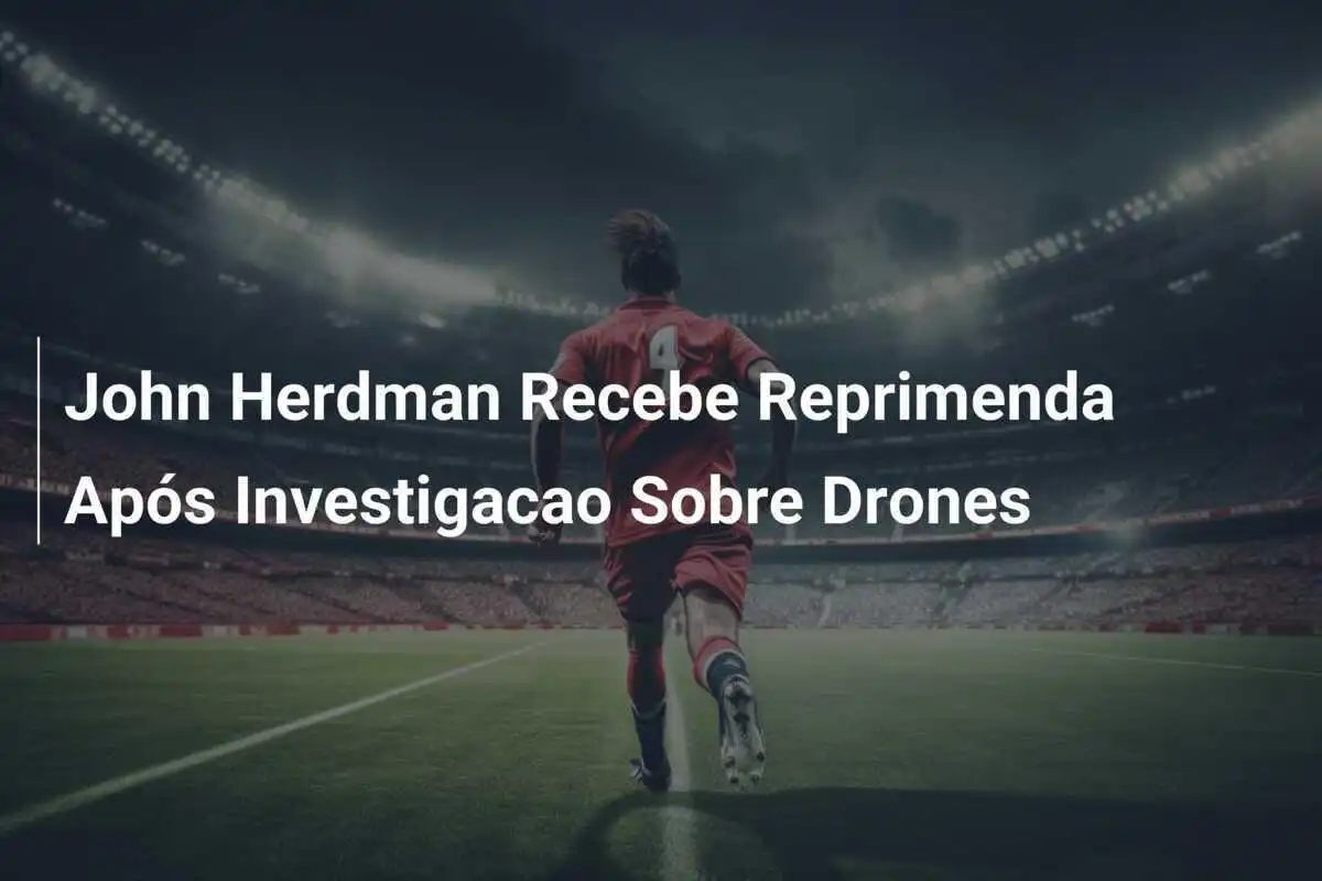 John Herdman Recebe Reprimenda Após Investigacao Sobre Drones
