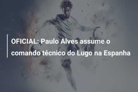 OFICIAL: Paulo Alves assume o comando técnico do Lugo na Espanha