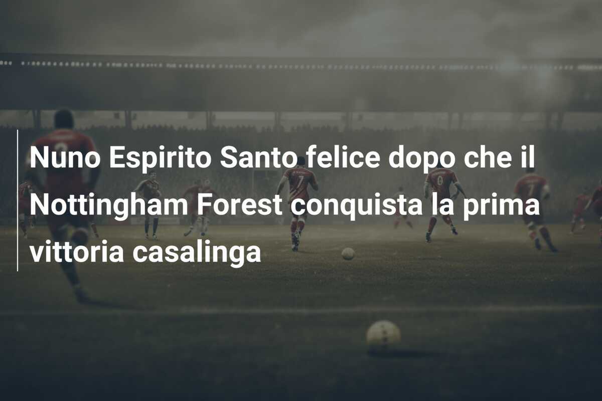 Nuno Espirito Santo felice dopo che il Nottingham Forest conquista la prima vittoria casalinga