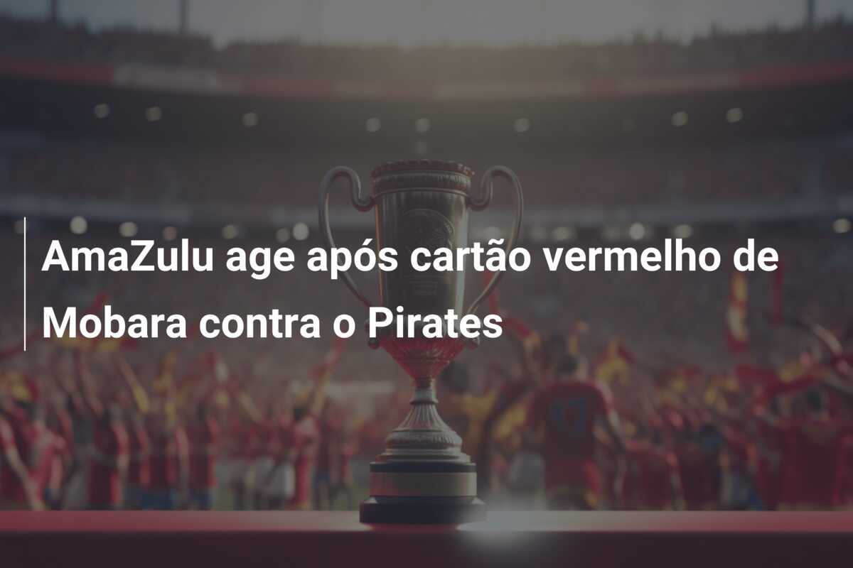AmaZulu age após cartão vermelho de Mobara contra o Pirates