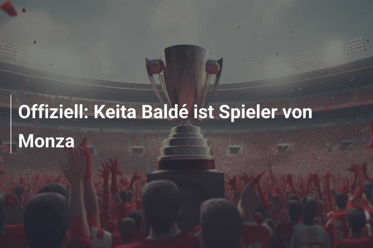 Offiziell: Keita Baldé ist Spieler von Monza