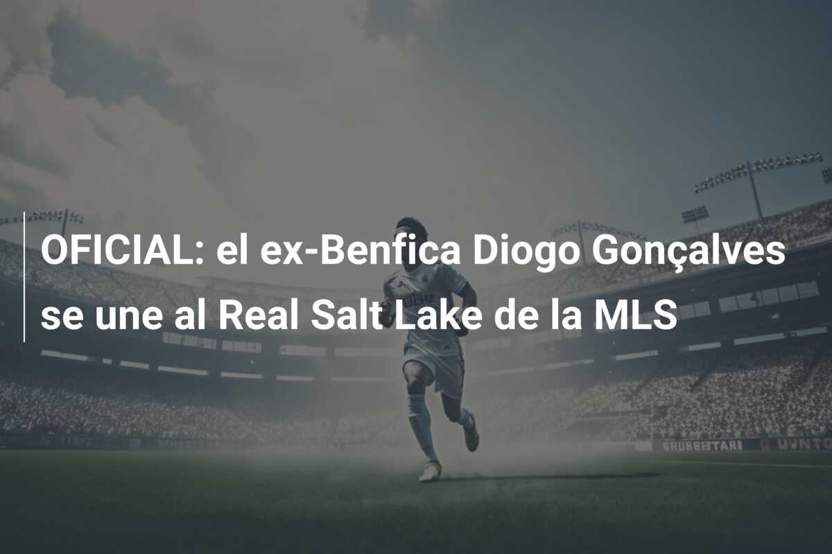 OFICIAL: el ex-Benfica Diogo Gonçalves se une al Real Salt Lake de la MLS