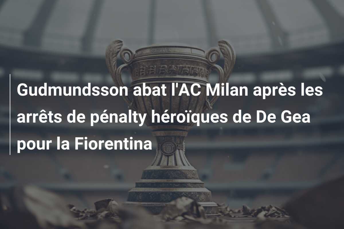 Gudmundsson abat l'AC Milan après les arrêts de pénalty héroïques de De Gea pour la Fiorentina