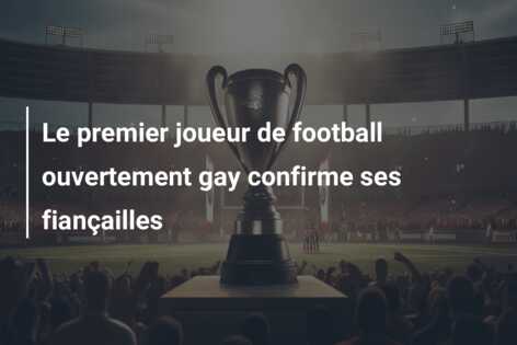 Le premier joueur de football ouvertement gay confirme ses fiançailles
