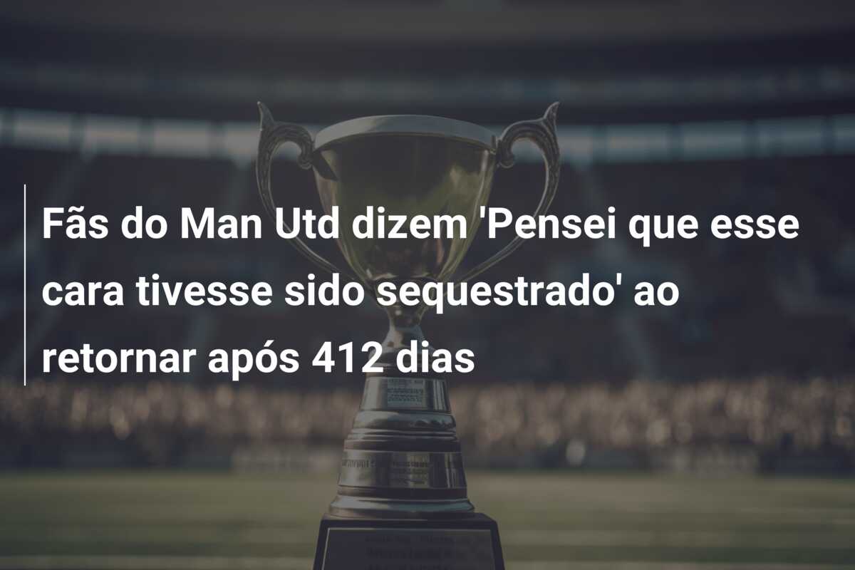 Fãs do Man Utd dizem ‘Pensei que esse cara tivesse sido sequestrado’ ao retornar após 412 dias