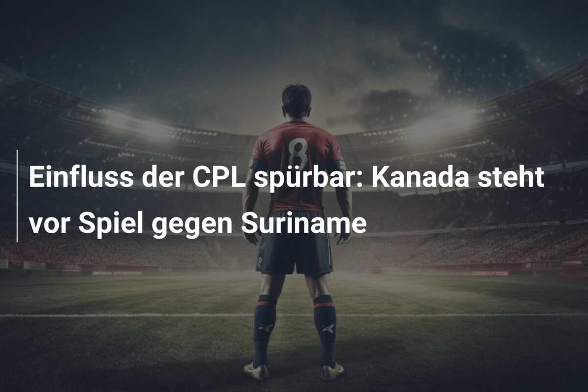 Einfluss der CPL spürbar: Kanada steht vor Spiel gegen Suriname