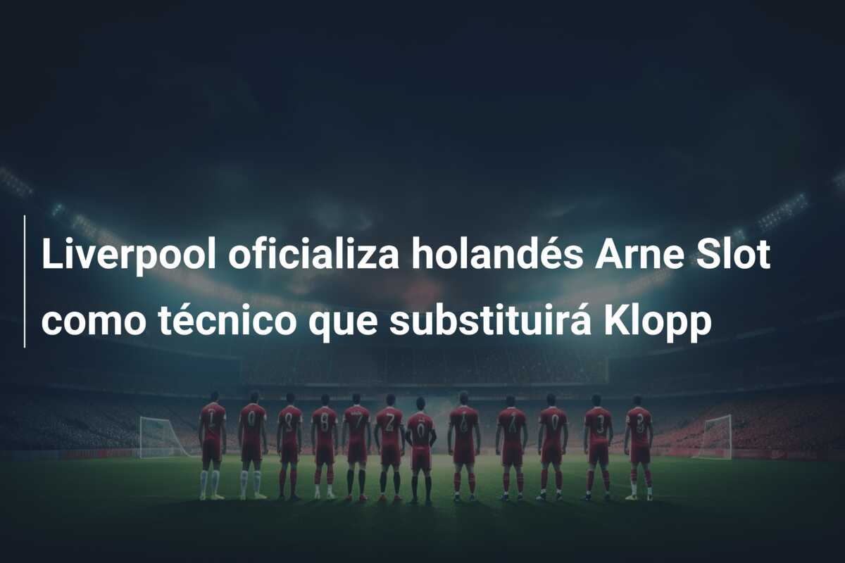 Liverpool oficializa holandés Arne Slot como técnico que substituirá Klopp