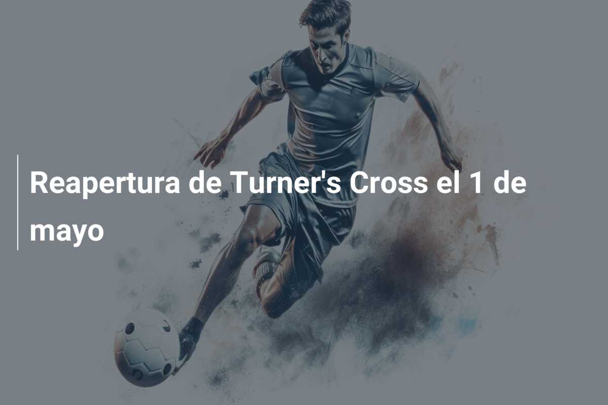 Reapertura de Turner’s Cross el 1 de mayo