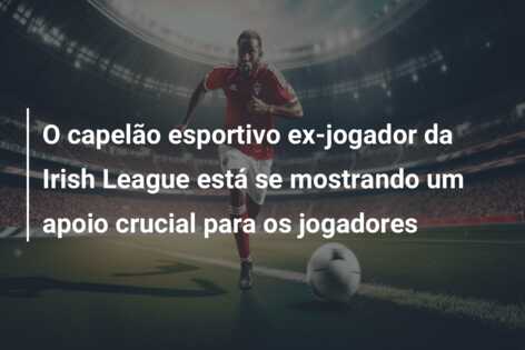 O capelão esportivo ex-jogador da Irish League está se mostrando um apoio crucial para os jogadores