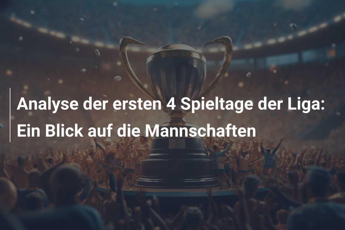Analyse der ersten 4 Spieltage der Liga: Ein Blick auf die Mannschaften