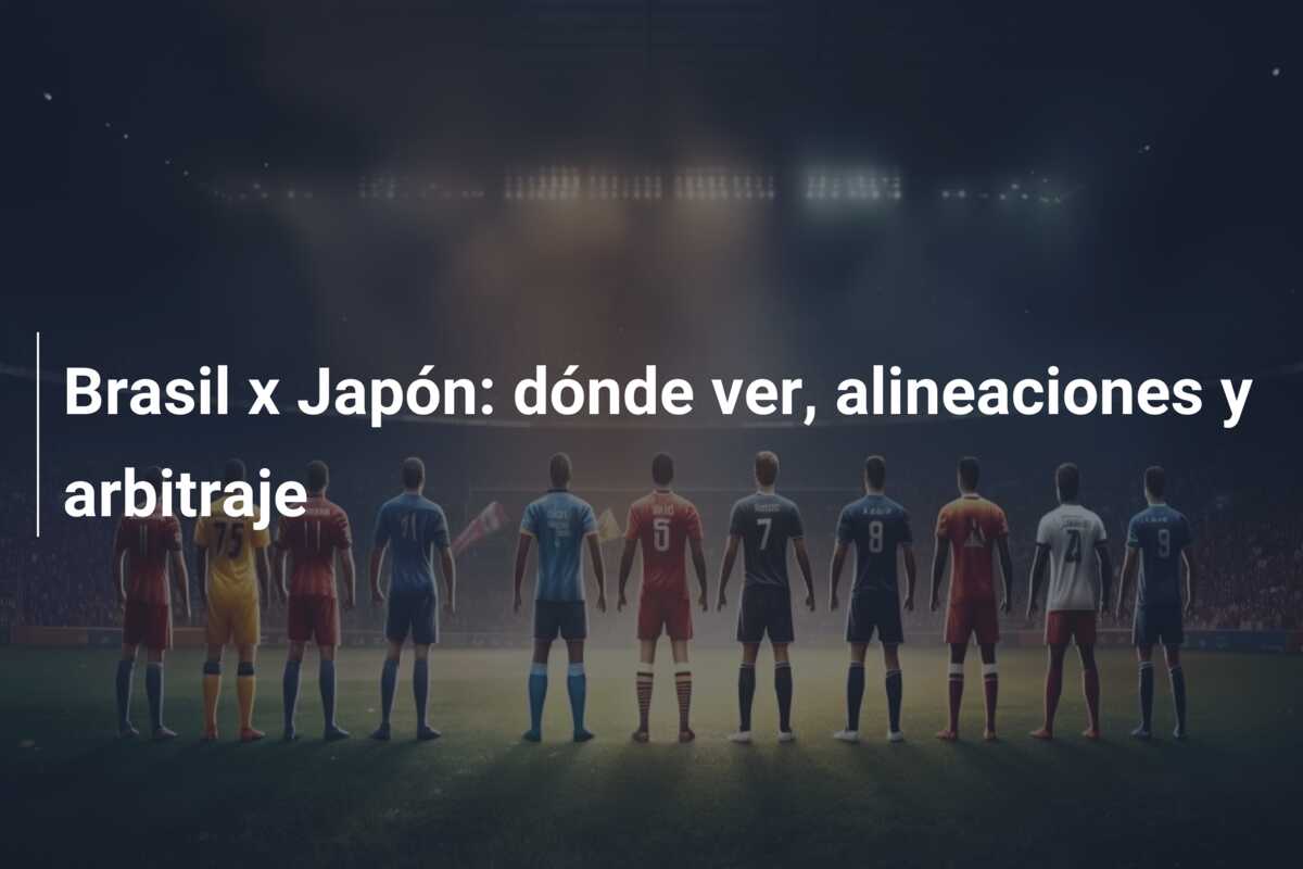 Brasil x Japón: dónde ver, alineaciones y arbitraje