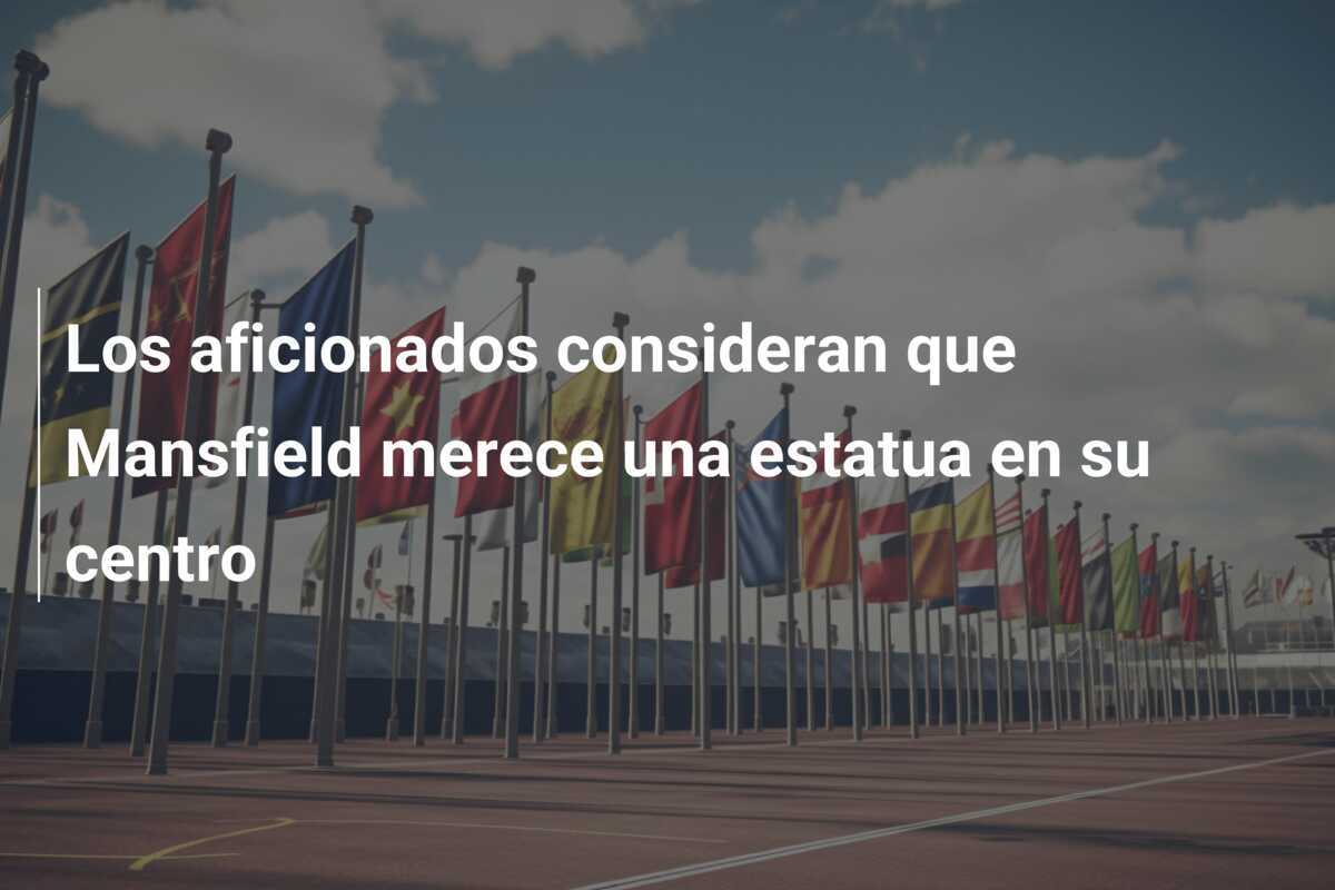 Los aficionados consideran que Mansfield merece una estatua en su centro