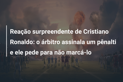 Reação surpreendente de Cristiano Ronaldo: o árbitro assinala um pênalti e ele pede para não marcá-lo