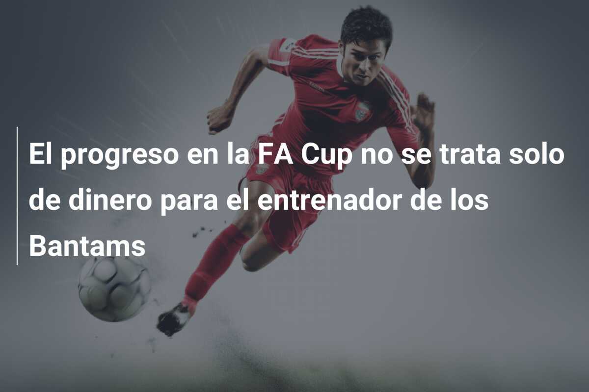 El progreso en la FA Cup no se trata solo de dinero para el entrenador de los Bantams