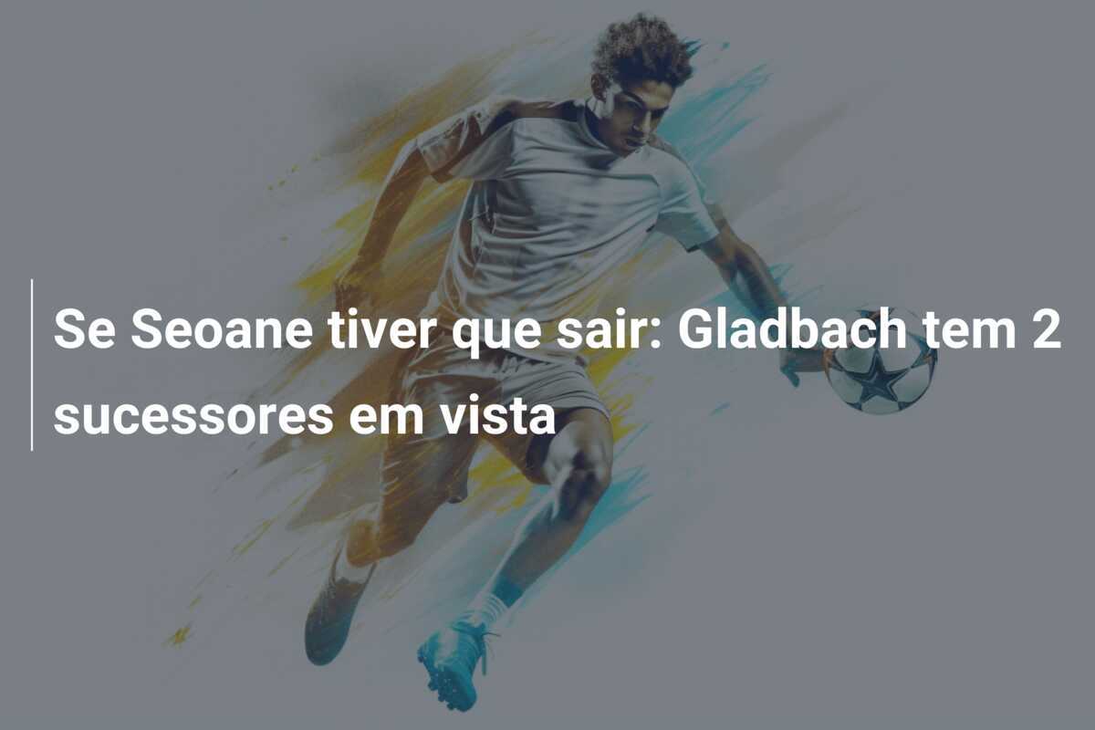 Se Seoane tiver que sair: Gladbach tem 2 sucessores em vista
