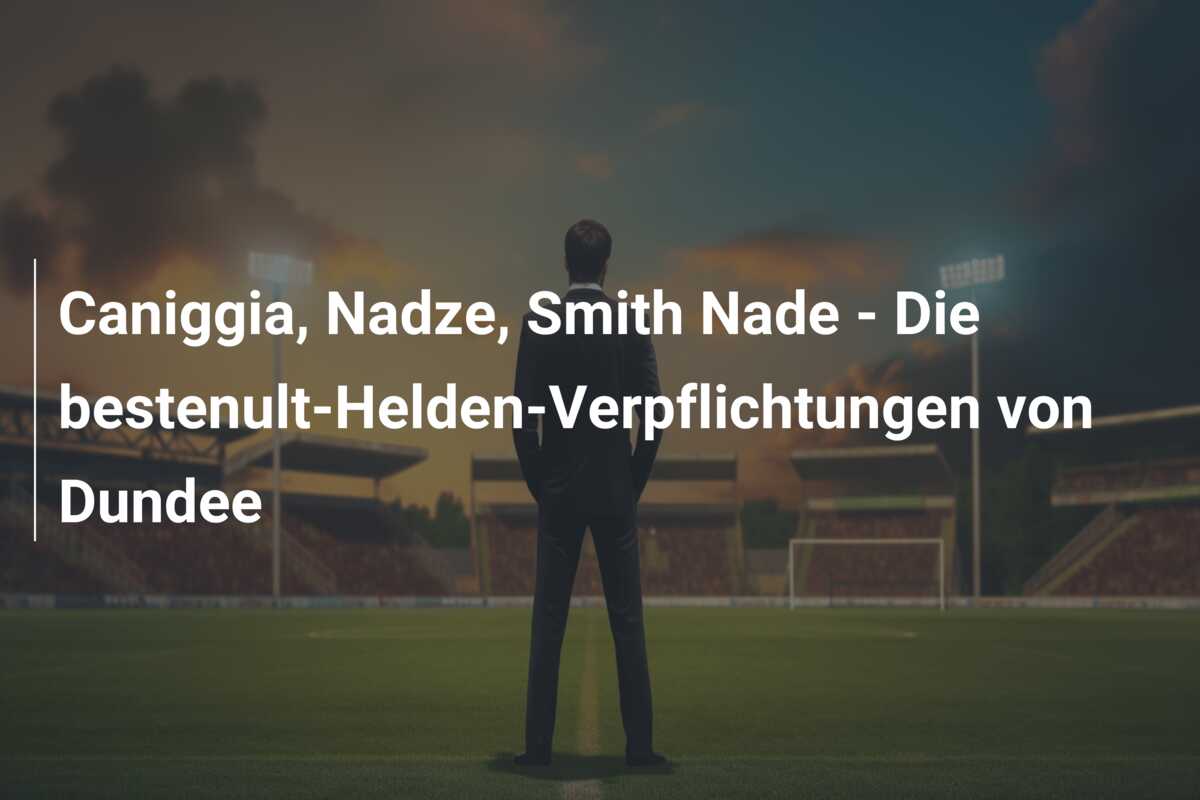 Caniggia, Nadze, Smith Nade – Die bestenult-Helden-Verpflichtungen von Dundee