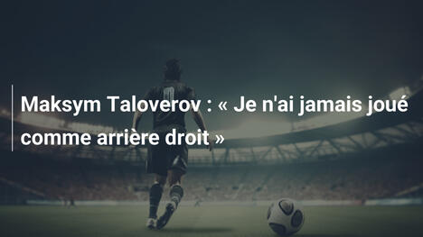 Maksym Taloverov : « Je n'ai jamais joué comme arrière droit »