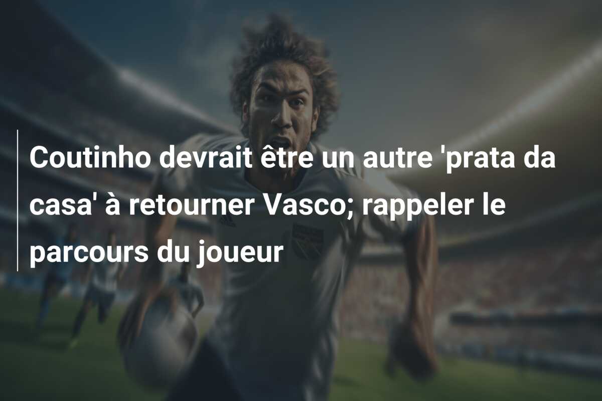 Coutinho devrait être un autre ‘prata da casa’ à retourner Vasco; rappeler le parcours du joueur