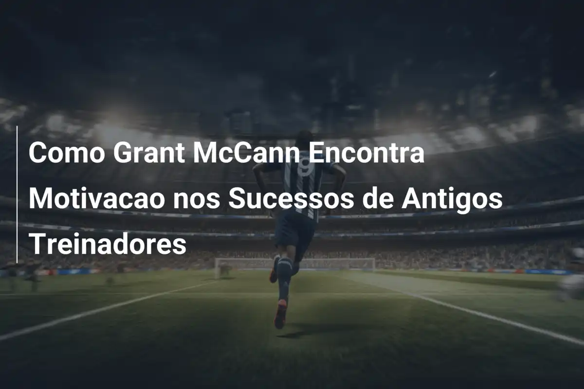 Como Grant McCann Encontra Motivacao nos Sucessos de Antigos Treinadores