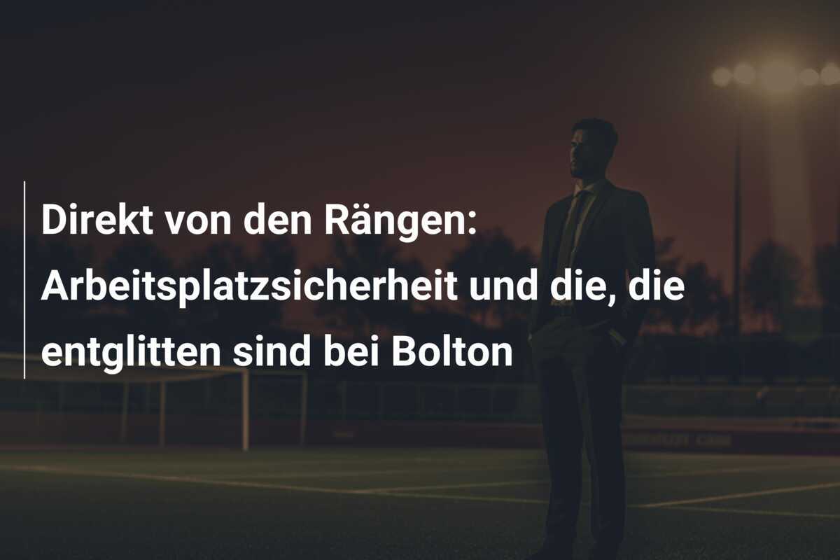 Direkt von den Rängen: Arbeitsplatzsicherheit und die, die entglitten sind bei Bolton