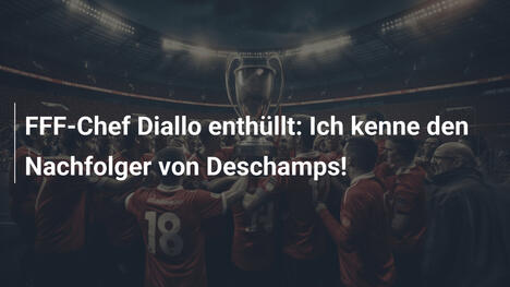 FFF-Chef Diallo enthüllt: Ich kenne den Nachfolger von Deschamps!