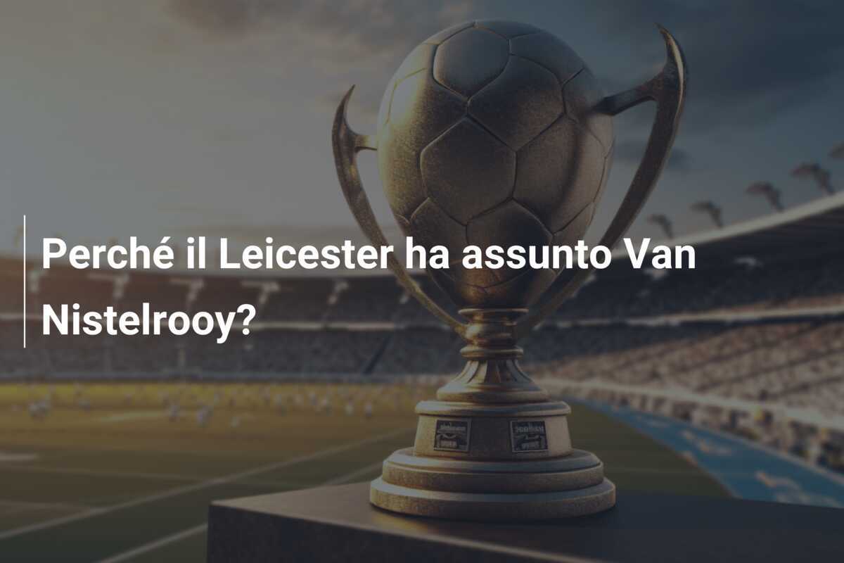 Perché il Leicester ha assunto Van Nistelrooy?