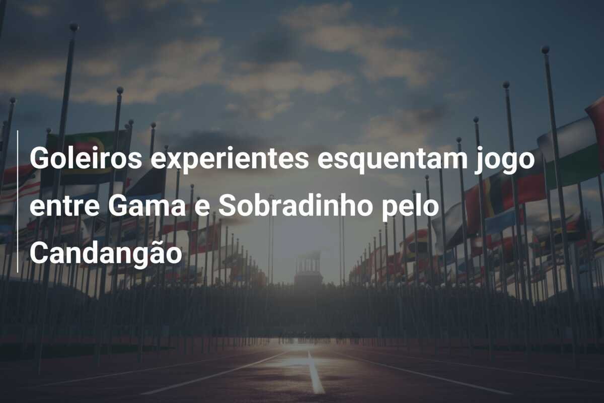 Goleiros experientes esquentam jogo entre Gama e Sobradinho pelo Candangão