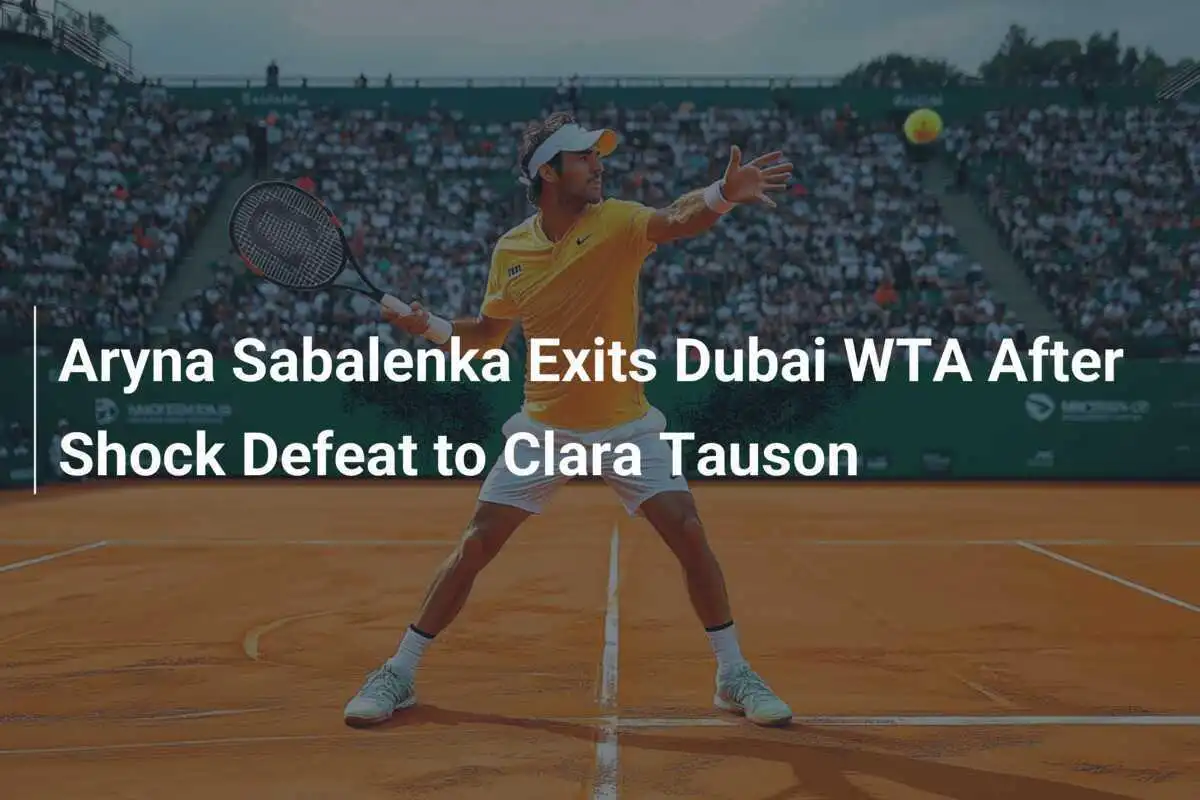 Aryna Sabalenka scheidet nach überraschender Niederlage gegen Clara Tauson in Dubai aus